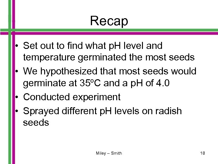 Recap • Set out to find what p. H level and temperature germinated the