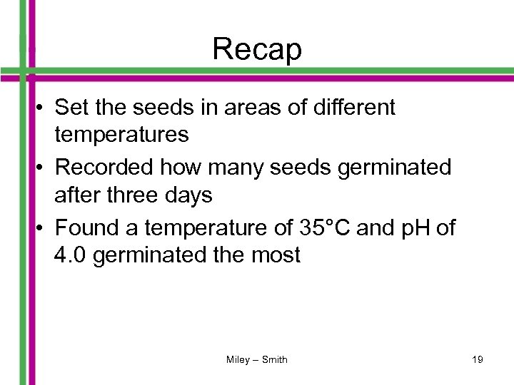 Recap • Set the seeds in areas of different temperatures • Recorded how many
