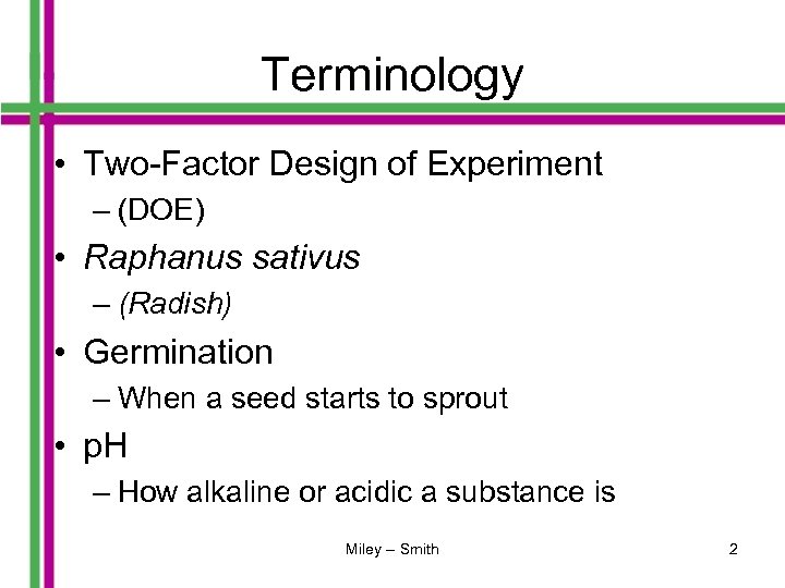 Terminology • Two-Factor Design of Experiment – (DOE) • Raphanus sativus – (Radish) •