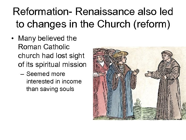 Reformation- Renaissance also led to changes in the Church (reform) • Many believed the