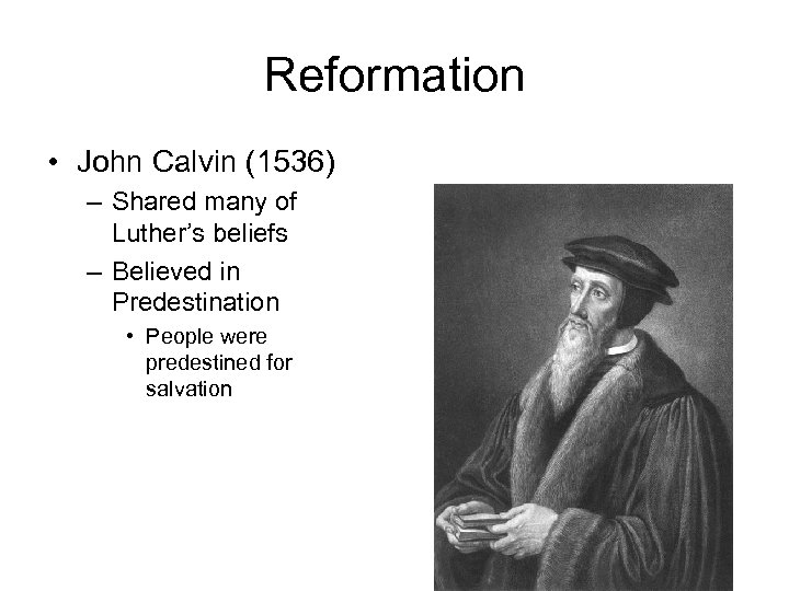 Reformation • John Calvin (1536) – Shared many of Luther’s beliefs – Believed in