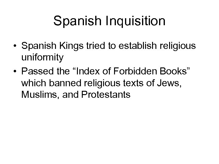 Spanish Inquisition • Spanish Kings tried to establish religious uniformity • Passed the “Index