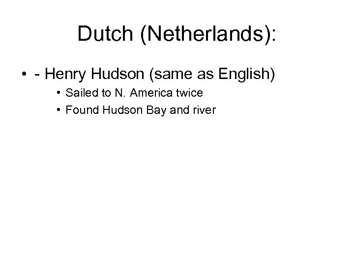 Dutch (Netherlands): • - Henry Hudson (same as English) • Sailed to N. America