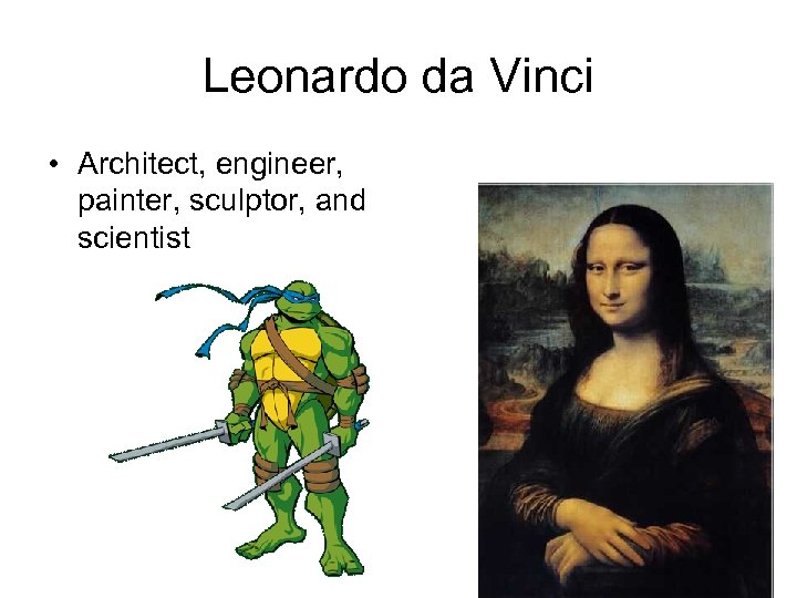 Leonardo da Vinci • Architect, engineer, painter, sculptor, and scientist 