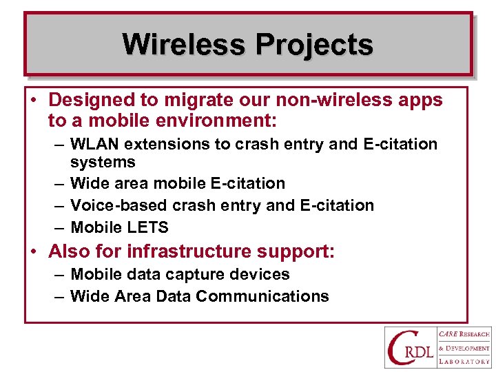 Wireless Projects • Designed to migrate our non-wireless apps to a mobile environment: –