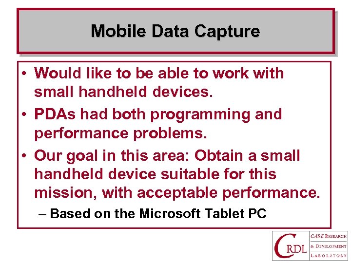 Mobile Data Capture • Would like to be able to work with small handheld