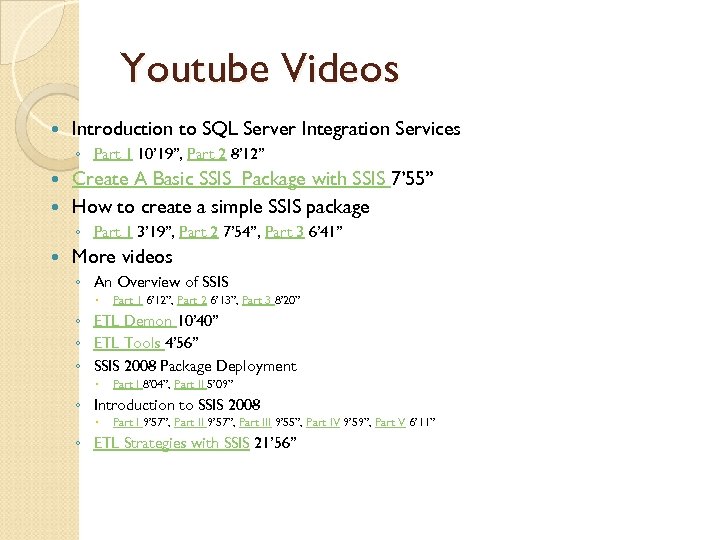 Youtube Videos Introduction to SQL Server Integration Services ◦ Part 1 10’ 19”, Part