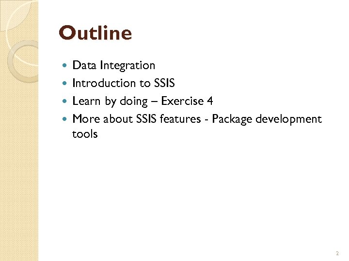 Outline Data Integration Introduction to SSIS Learn by doing – Exercise 4 More about