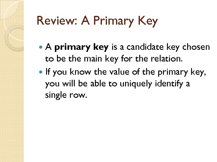 Review: A Primary Key A primary key is a candidate key chosen to be