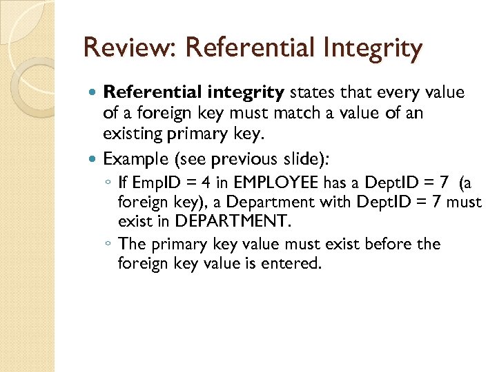 Review: Referential Integrity Referential integrity states that every value of a foreign key must