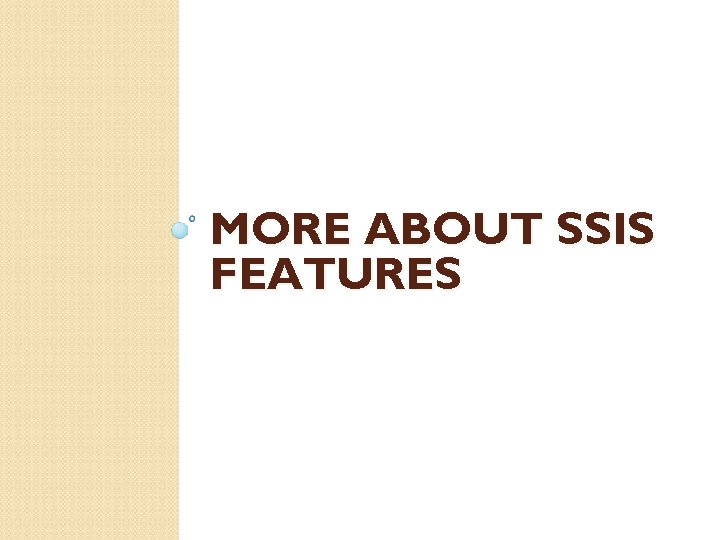 MORE ABOUT SSIS FEATURES 