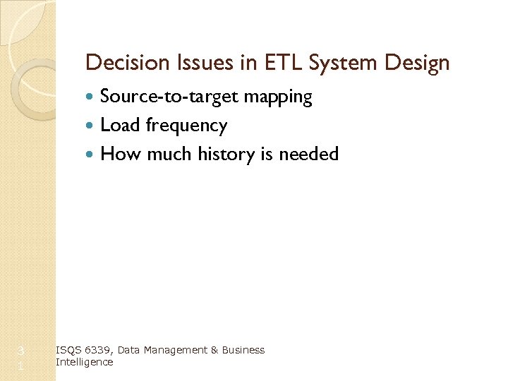 Decision Issues in ETL System Design Source-to-target mapping Load frequency How much history is