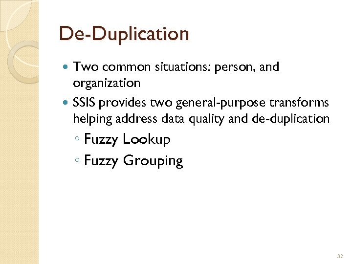 De-Duplication Two common situations: person, and organization SSIS provides two general-purpose transforms helping address