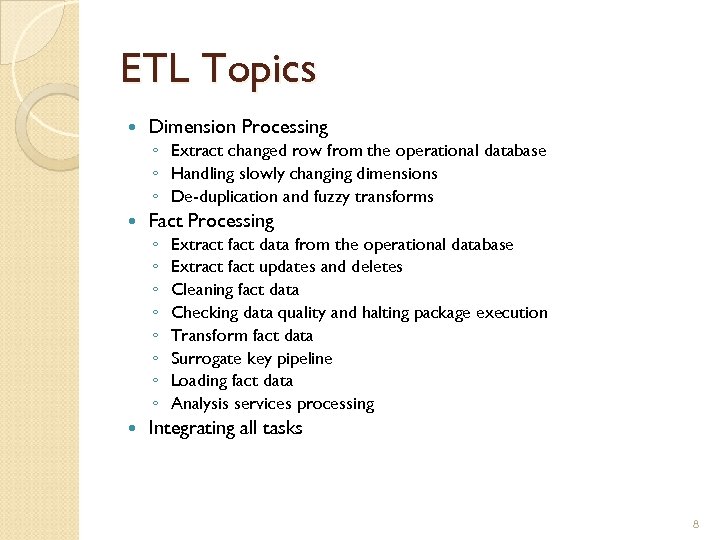 ETL Topics Dimension Processing ◦ Extract changed row from the operational database ◦ Handling