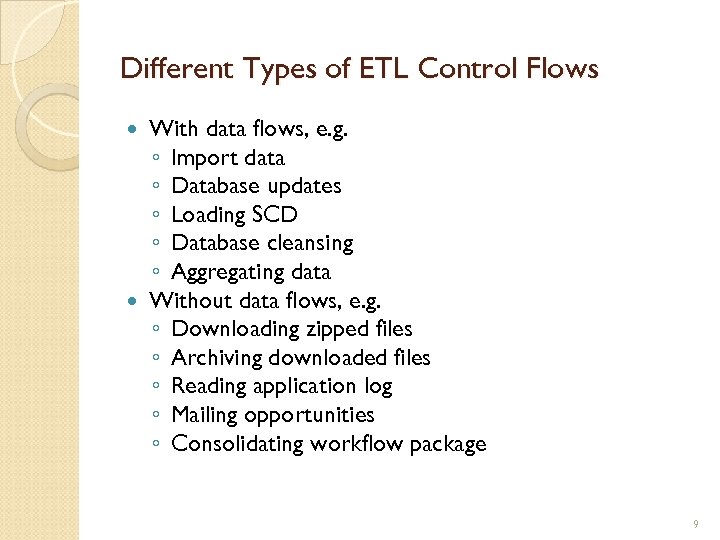 Different Types of ETL Control Flows With data flows, e. g. ◦ Import data