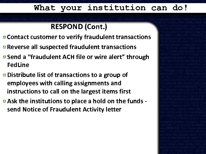 What your institution can do! RESPOND (Cont. ) Contact customer to verify fraudulent transactions