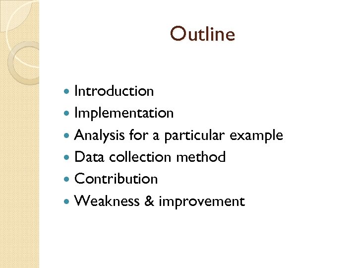 Outline Introduction Implementation Analysis for a particular example Data collection method Contribution Weakness &