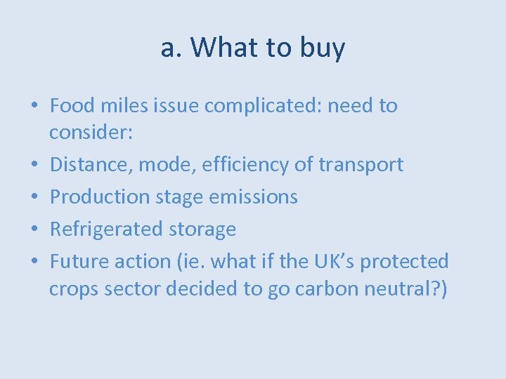 a. What to buy • Food miles issue complicated: need to consider: • Distance,