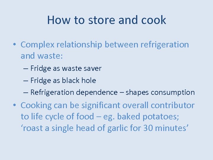 How to store and cook • Complex relationship between refrigeration and waste: – Fridge
