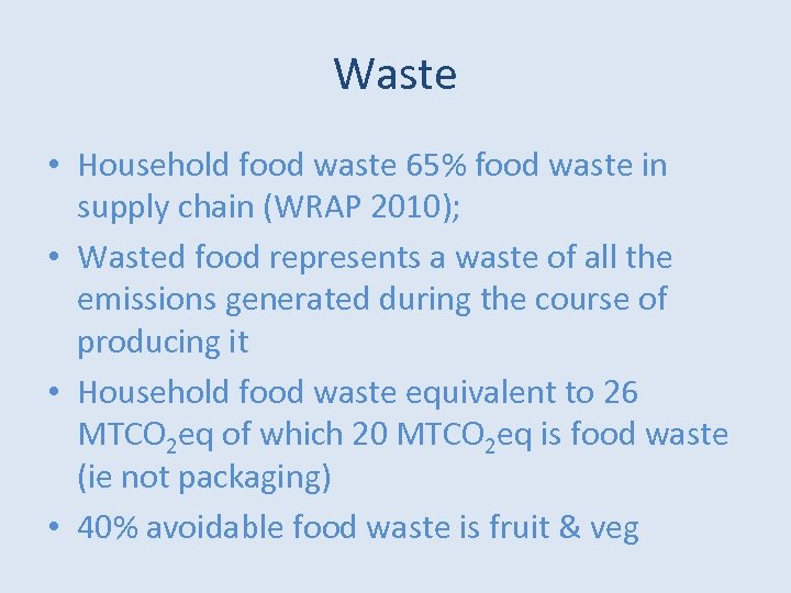 Waste • Household food waste 65% food waste in supply chain (WRAP 2010); •