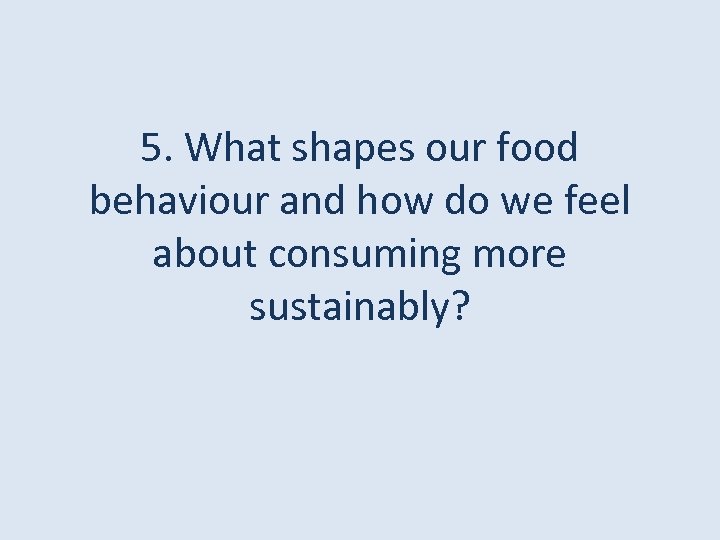 5. What shapes our food behaviour and how do we feel about consuming more