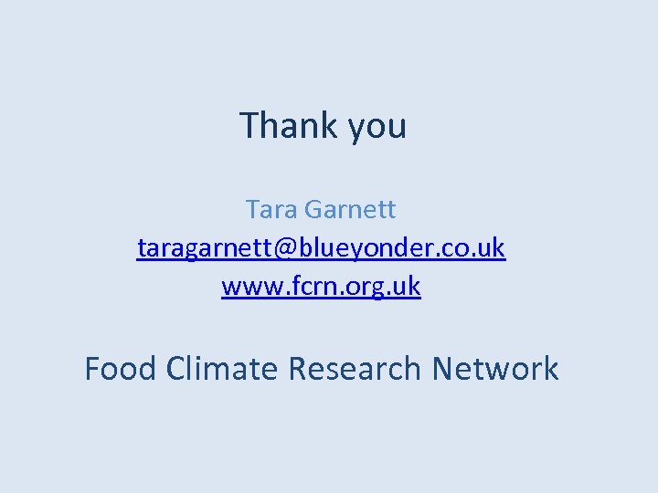 Thank you Tara Garnett taragarnett@blueyonder. co. uk www. fcrn. org. uk Food Climate Research