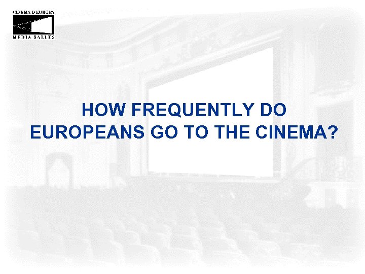 HOW FREQUENTLY DO EUROPEANS GO TO THE CINEMA? 