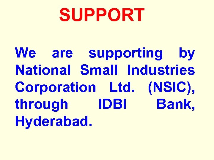 SUPPORT We are supporting by National Small Industries Corporation Ltd. (NSIC), through IDBI Bank,
