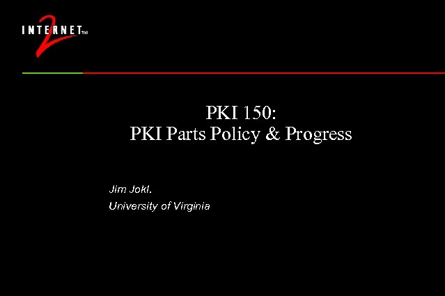 PKI 150: PKI Parts Policy & Progress Jim Jokl. University of Virginia David Wasley