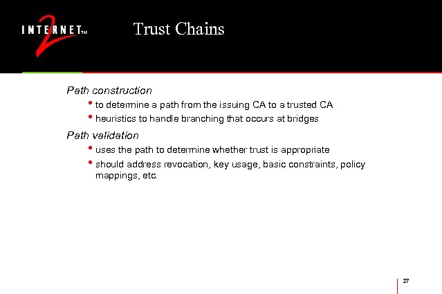 Trust Chains Path construction • to determine a path from the issuing CA to