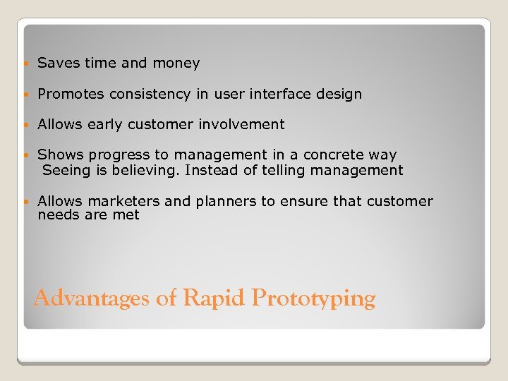  Saves time and money Promotes consistency in user interface design Allows early customer