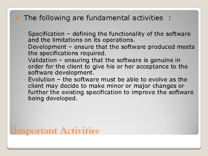  The following are fundamental activities : ◦ Specification – defining the functionality of