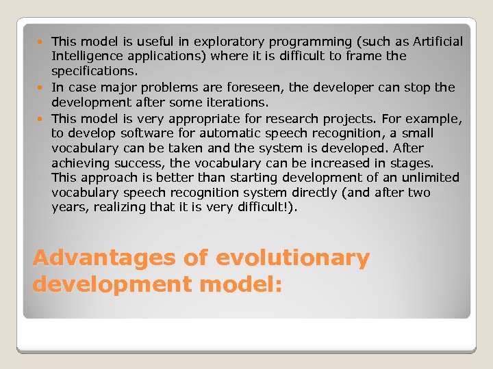 This model is useful in exploratory programming (such as Artificial Intelligence applications) where it