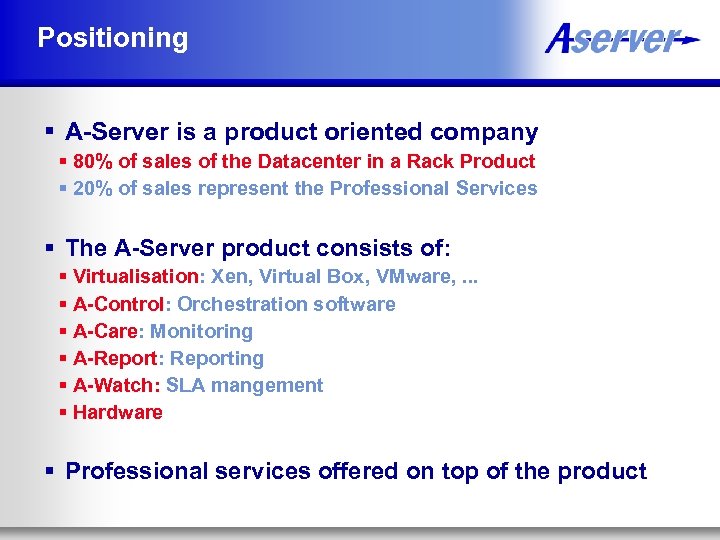 Positioning § A-Server is a product oriented company § 80% of sales of the