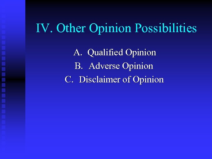 IV. Other Opinion Possibilities A. Qualified Opinion B. Adverse Opinion C. Disclaimer of Opinion