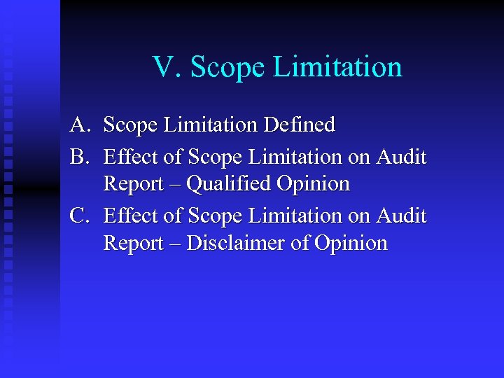 V. Scope Limitation A. Scope Limitation Defined B. Effect of Scope Limitation on Audit