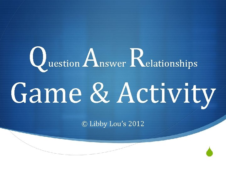 Q A R Game & Activity uestion nswer elationships © Libby Lou’s 2012 S