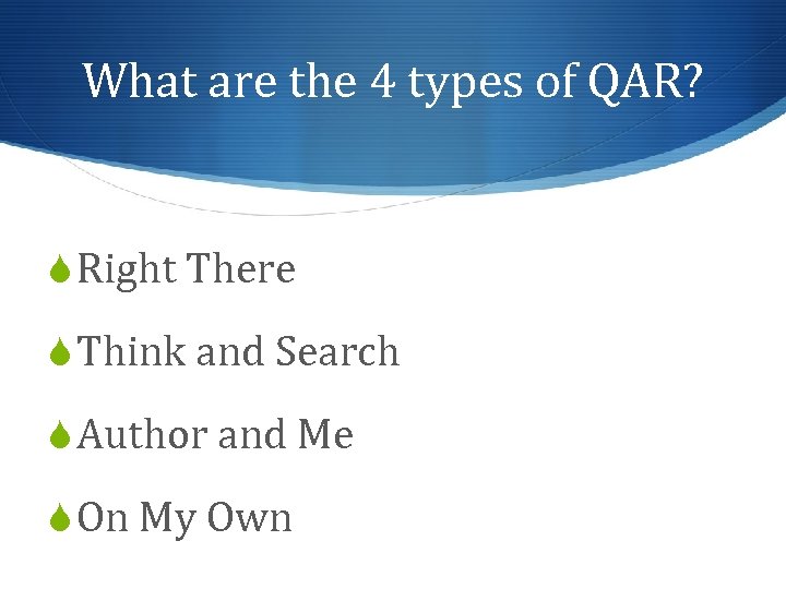 What are the 4 types of QAR? S Right There S Think and Search