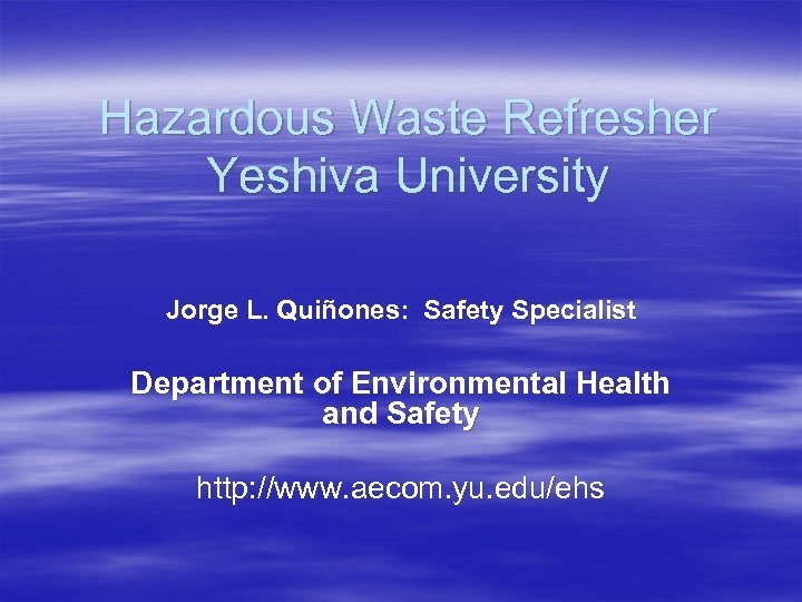Hazardous Waste Refresher Yeshiva University Jorge L. Quiñones: Safety Specialist Department of Environmental Health