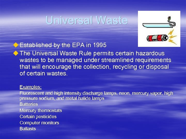 Universal Waste u Established by the EPA in 1995 u The Universal Waste Rule