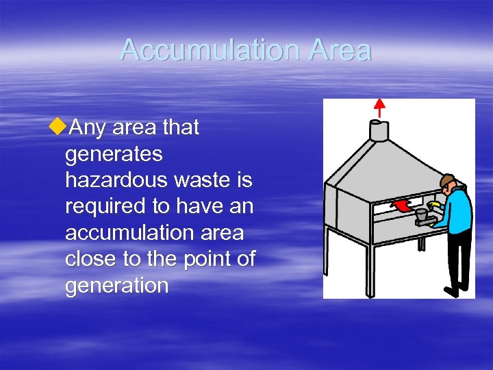 Accumulation Area u. Any area that generates hazardous waste is required to have an
