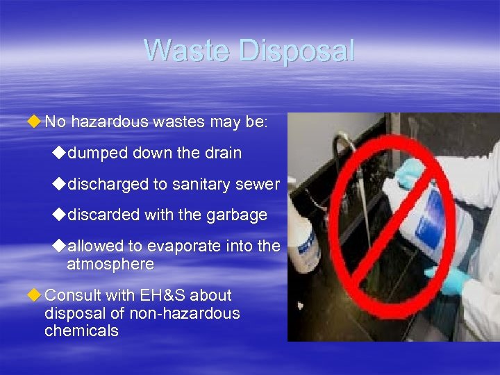 Waste Disposal u No hazardous wastes may be: udumped down the drain udischarged to