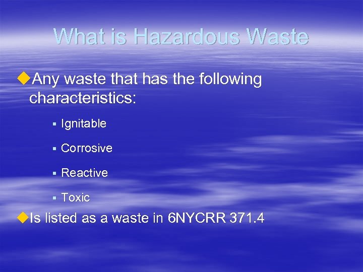 What is Hazardous Waste u. Any waste that has the following characteristics: § Ignitable