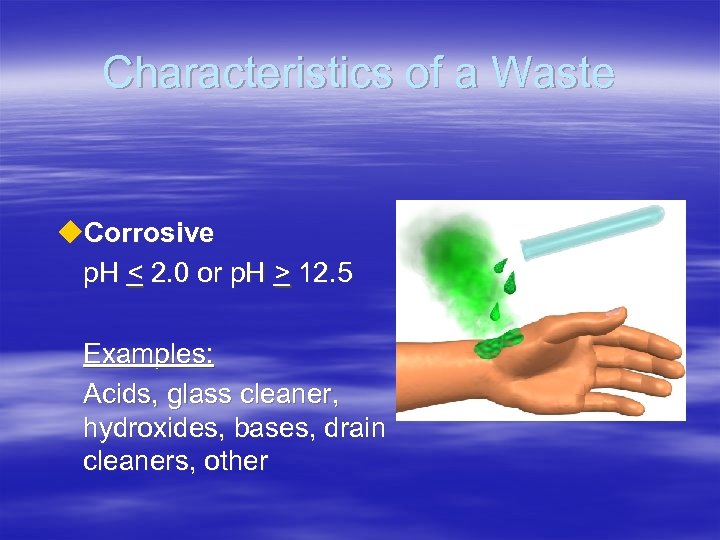 Characteristics of a Waste u. Corrosive p. H < 2. 0 or p. H