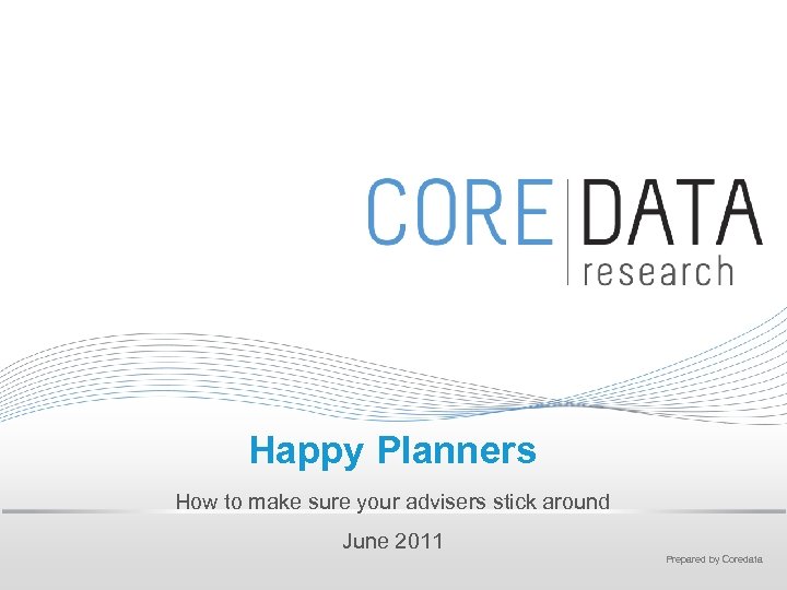 Happy Planners How to make sure your advisers stick around June 2011 Prepared by