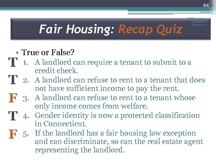 44 Fair Housing: Recap Quiz CTCE 2012 -2014 Presentation August 2012 • True or