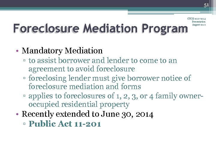51 CTCE 2012 -2014 Presentation August 2012 Foreclosure Mediation Program • Mandatory Mediation ▫