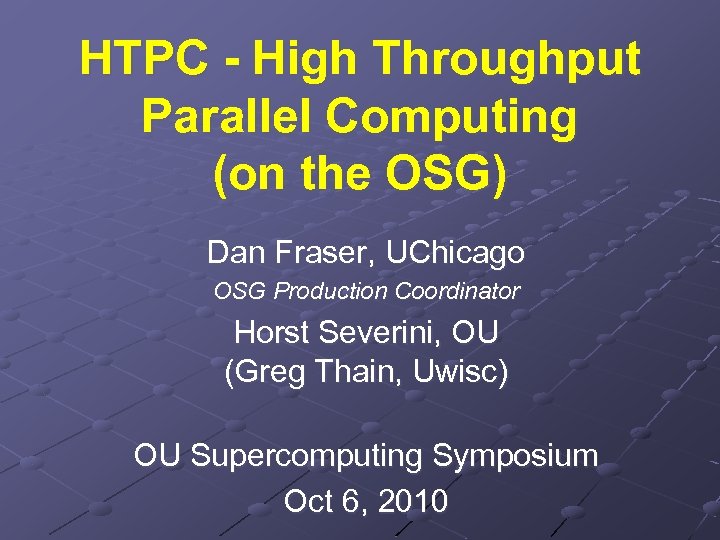 HTPC - High Throughput Parallel Computing (on the OSG) Dan Fraser, UChicago OSG Production