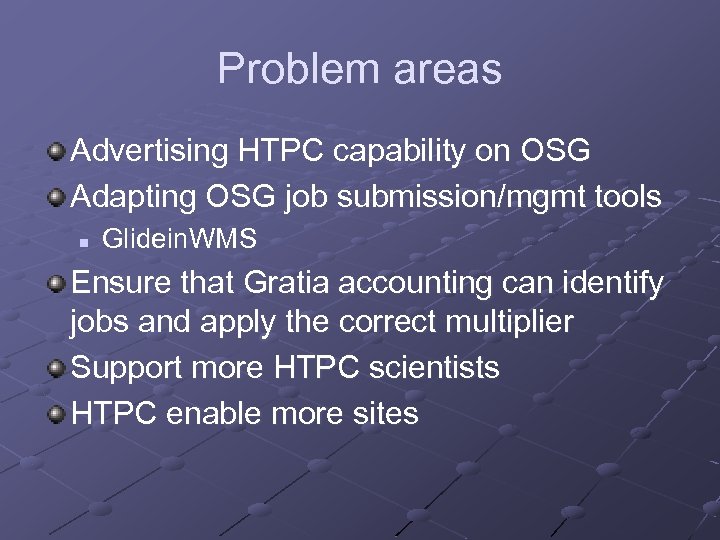 Problem areas Advertising HTPC capability on OSG Adapting OSG job submission/mgmt tools n Glidein.