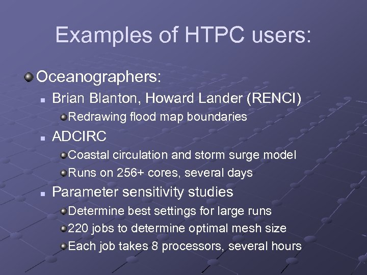Examples of HTPC users: Oceanographers: n Brian Blanton, Howard Lander (RENCI) Redrawing flood map